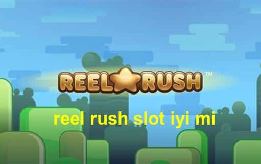 reel rush slot iyi mi