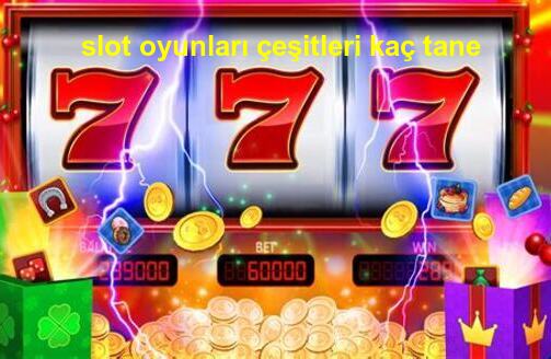 slot oyunları çeşitleri kaç tane